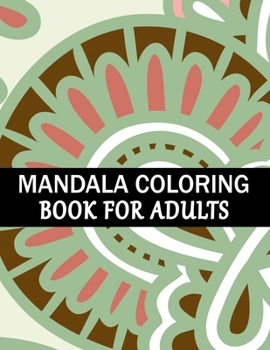 Mandala Coloring Book For Adults: Mandala Adult Coloring Book with Fun, Simple, Easy, and Relaxing for Boys, Girls, and Beginners Coloring Pages.
