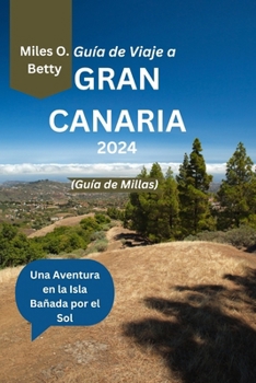 Guía de Viaje a Gran Canaria 2024 (Guía de Millas): Una Aventura en la Isla Bañada por el Sol (Spanish Edition)