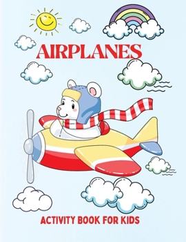 Airplanes: A Fun Activity Workbook for Kids, Boys and Girls All Ages, at Home, School or Vacation