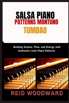 Paperback Salsa Piano Patterns Montuno Tumbao: Building Groove, Flow, and Energy with Authentic Latin Piano Patterns Book