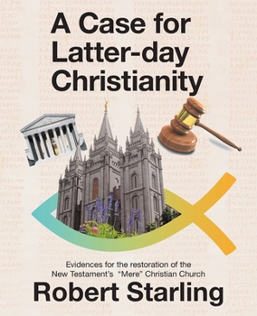 Paperback A Case for Latter-Day Christianity: Evidences for the Restoration of the New Testament's "Mere" Christian Church Book