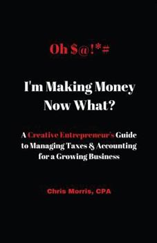 Paperback Oh $@!*# I'm Making Money Now What?: A Creative Entrepreneur's Guide to Managing Taxes & Accounting for a Growing Business Book