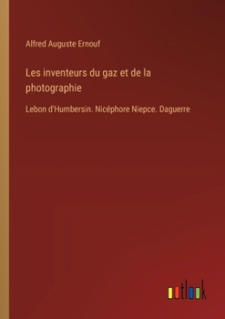 Paperback Les inventeurs du gaz et de la photographie: Lebon d'Humbersin. Nicéphore Niepce. Daguerre [French] Book