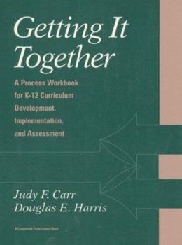 Hardcover Getting It Together: A Process Workbook for K-12 Curriculum Development, Implementation, and Assessment Book