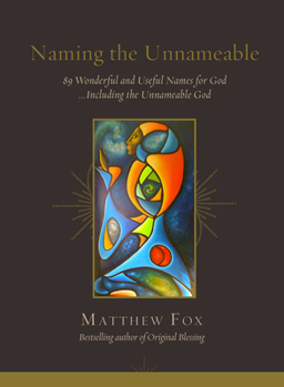 Naming the Unnameable: 89 Wonderful and Useful Names for God …Including the Unnameable God