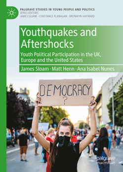 Youthquakes and Aftershocks: Youth Political Participation in the UK, Europe and the United States (Palgrave Studies in Young People and Politics)