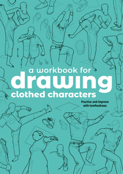Paperback A Workbook for Drawing Clothed Characters: Practise and Improve with Tomfoxdraws Book