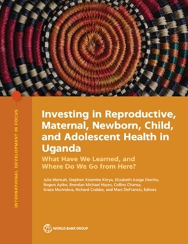 Investing in Reproductive, Maternal, Newborn, Child, and Adolescent Health in Uganda: What Have We Learned, and Where Do We Go from Here?