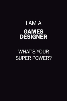 I Am A Games Designer, What's Your Super Power?: 6X9 120 pages Career  Notebook Unlined  Writing Journal