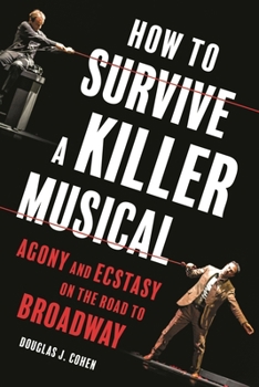 Hardcover How to Survive a Killer Musical: Agony and Ecstasy on the Road to Broadway Book