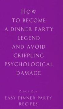 Hardcover How to Become a Dinner Party Legend and Avoid Crippling Psychological Damage: Easy Dinner Party Recipes Book