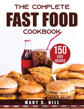 Paperback THE COMPLETE Fast Food Cookbook: 150 Easy Recipes Book