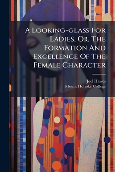 Paperback A Looking-glass For Ladies, Or, The Formation And Excellence Of The Female Character Book