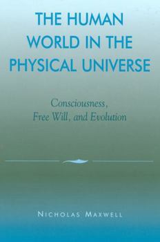 Hardcover The Human World in the Physical Universe: Consciousness, Free Will, and Evolution Book