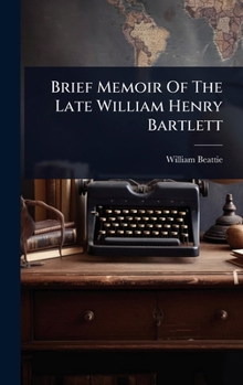 Hardcover Brief Memoir Of The Late William Henry Bartlett Book