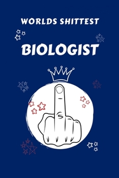 Worlds Shittest Biologist: Perfect Gag Gift For The Worlds Shittest Biologist | Blank Lined Notebook Journal | 100 Pages 6 x 9 Format | Office | Work ... Hen | | Anniversary | Christmas | Xmas