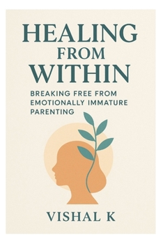 Healing from Within: Breaking Free from Emotionally Immature Parenting