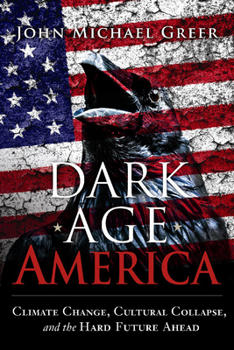 Paperback Dark Age America: Climate Change, Cultural Collapse, and the Hard Future Ahead Book