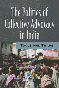 Paperback The Politics of Collective Advocacy in India: Tools and Traps Book