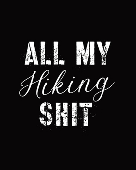 Paperback All My Hiking Shit: Trail Log Book, Hiker's Journal, Hiking Journal With Prompts To Write In, Hiking Log Book, Hiking Gifts Book