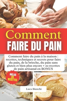 COMMENT FAIRE DU PAIN: Comment faire du pain à la maison : recettes, techniques et secrets pour faire du pain, de la brioche, du pain sans gluten et ... recettes de pain artisanal (French Edition)