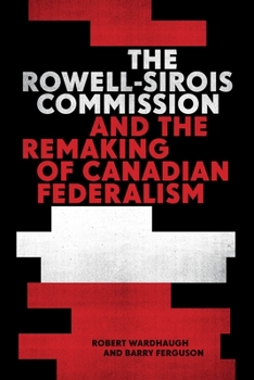 Hardcover The Rowell-Sirois Commission and the Remaking of Canadian Federalism Book