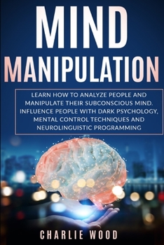 Paperback Mind Manipulation: Learn how to analyze people and manipulate their subconscious mind. Influence people with dark psychology, mental cont Book