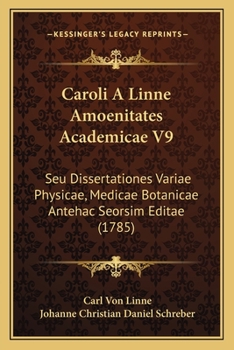 Caroli A Linne Amoenitates Academicae V9: Seu Dissertationes Variae Physicae, Medicae Botanicae Antehac Seorsim Editae (1785)
