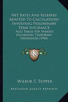 Paperback Net Rates And Reserves Adapted To Calculations Involving Preliminary Term Insurance: Also Tables For Various Increasing Temporary Insurances (1904) Book