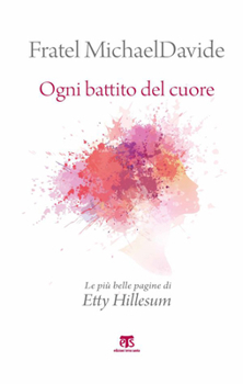 Ogni Battito del Cuore: Le Piu Belle Pagine Di Etty Hillesum