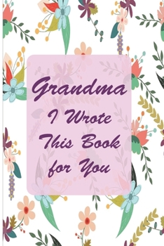 Paperback Grandma I Wrote This Book For You: A Notebook And Lined Journal With 120 Lined Pages For Grandmas Book