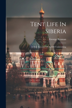 Paperback Tent Life In Siberia: A New Account Of An Old Undertaking Book