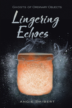 Lingering Echoes - Book #2 of the Ghosts of Ordinary Objects