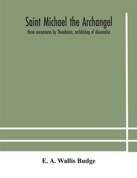 Paperback Saint Michael the archangel: three encomiums by Theodosius, archbishop of Alexandria; Severus, patriarch of Antioch; and Eustathius, bishop of Trak Book