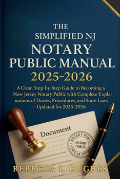 The Simplified NJ Notary Public Manual 2025 - 2026: A Clear, Step-by-Step Guide to Becoming a New Jersey Notary Public with Complete Explanations of Duties, Procedures, and State Laws