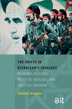 The Shifts in Hizbullah's Ideology: Religious Ideology, Political Ideology, and Political Program (Amsterdam University Press - Isim Dissertations)