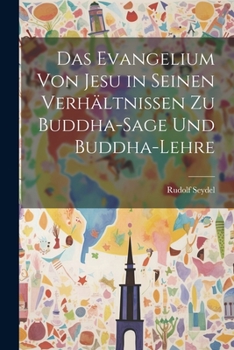 Paperback Das Evangelium von Jesu in seinen Verhältnissen zu Buddha-Sage und Buddha-Lehre [German] Book