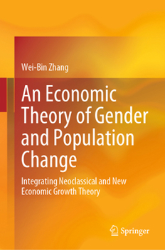Hardcover An Economic Theory of Gender and Population Change: Integrating Neoclassical and New Economic Growth Theory Book