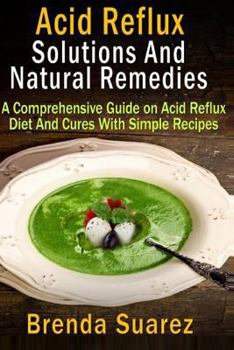 Paperback Acid Reflux: Solutions And Natural Remedies: A Comprehensive Guide on Acid Reflux Diet And Cures With Simple Recipes Book
