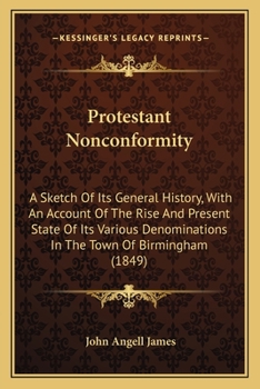 Paperback Protestant Nonconformity: A Sketch Of Its General History, With An Account Of The Rise And Present State Of Its Various Denominations In The Tow Book