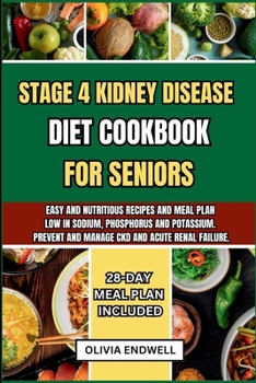 Paperback Stage 4 Kidney Disease Diet Cookbook for Seniors: Easy and nutritious Recipes and Meal Plan Low in Sodium, Phosphorus and Potassium. Prevent and Manag Book