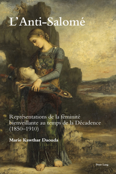 Paperback L'Anti-Salomé: Représentations de la féminité bienveillante au temps de la Décadence (1850-1910) Book