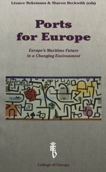 Ports for Europe: Europe's Maritime Future in a Changing Environment- Proceedings of a Conference Organized by the College of Europe, Bruges