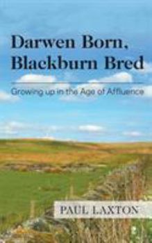 Paperback Darwen Born, Blackburn Bred: Growing up in the Age of Affluence Book
