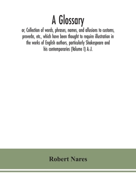 Paperback A glossary; or, Collection of words, phrases, names, and allusions to customs, proverbs, etc., which have been thought to require illustration in the Book