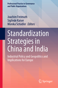 Standardization Strategies in China and India: Industrial Policy and Geopolitics and Implications for Europe (Professional Practice in Governance and Public Organizations)