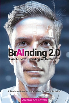 BrAInding 2.0 -Can AI Save Branding or Destroy It?: “A Guide to Sustainable Branding with AI and the Power of Storytelling.”