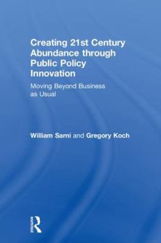Hardcover Creating 21st Century Abundance through Public Policy Innovation: Moving Beyond Business as Usual Book