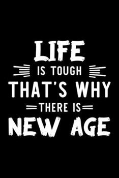 Life Is Tough That's Why There Is New Age: New Age Lover Journal | Great Christmas & Birthday Gift Idea for New Age Fan | New Age Theme Notebook | New Age Fan Diary | 100 pages 6x9 inches