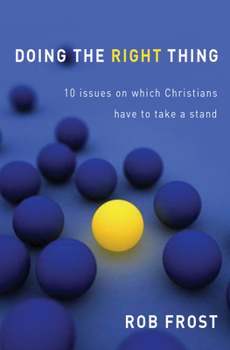 Paperback Doing the Right Thing: 10 Issues on Which Christians Have to Take a Stand. Rob Frost Book